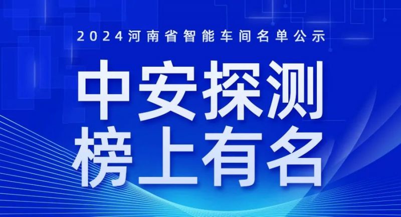 喜訊！2024年河南省智能車間智能工廠名單公布，中安探測榜上有名！